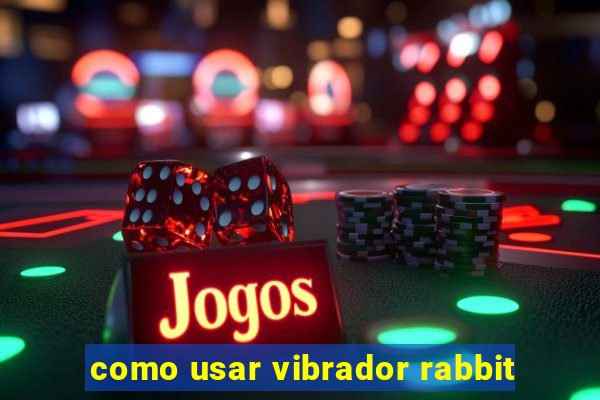 como usar vibrador rabbit